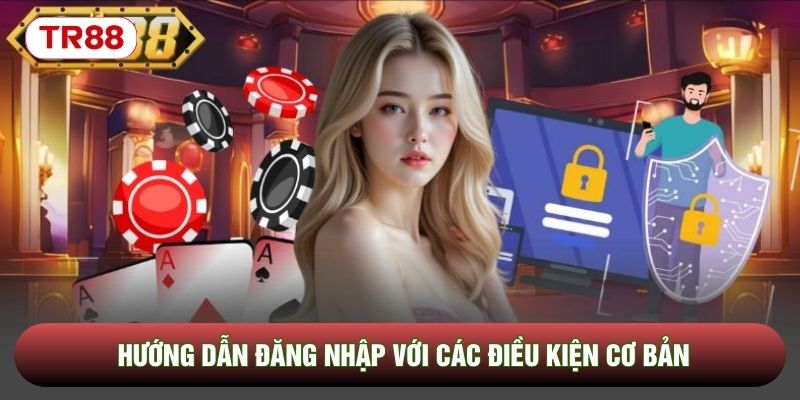 Hướng dẫn đăng nhập với các điều kiện cơ bản Hướng dẫn đăng nhập với các điều kiện cơ bản
