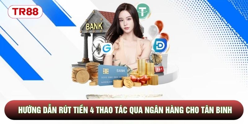 Hướng dẫn rút tiền 4 thao tác qua ngân hàng cho tân binh Hướng dẫn rút tiền 4 thao tác qua ngân hàng cho tân binh