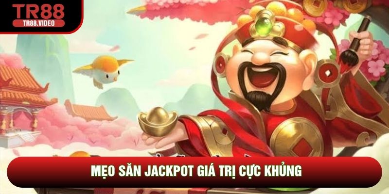 Mẹo săn jackpot giá trị cực khủng